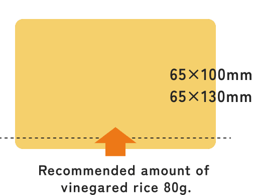 Recommended amount of vinegared rice 80g. 65×100mm 65×130mm